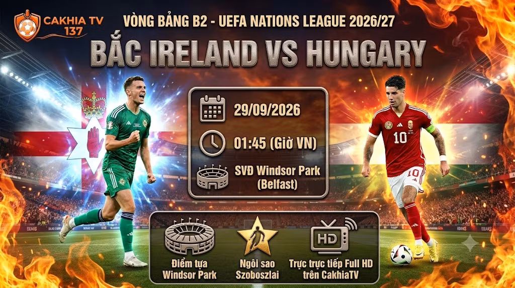 Nhận định Bắc Ireland vs Hungary (01h45 ngày 29/9): Sức ép thế trận, định đoạt bởi ngôi sao