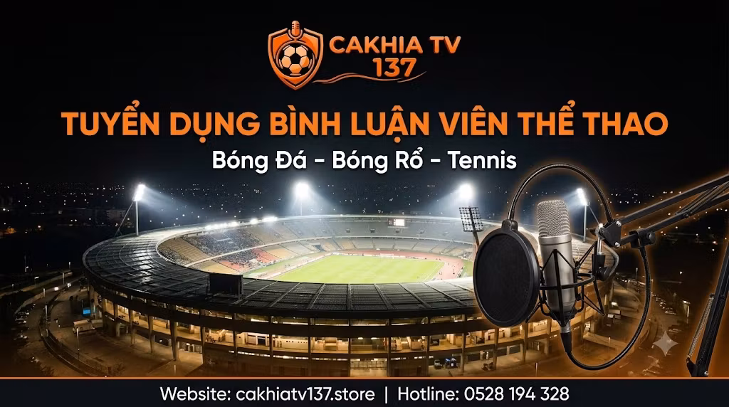 Thông báo tuyển dụng bình luận viên thể thao bóng đá, bóng rổ, tennis tại hệ thống trực tiếp bóng đá CakhiaTV.